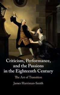 Cover image for Criticism, Performance, and the Passions in the Eighteenth Century: The Art of Transition