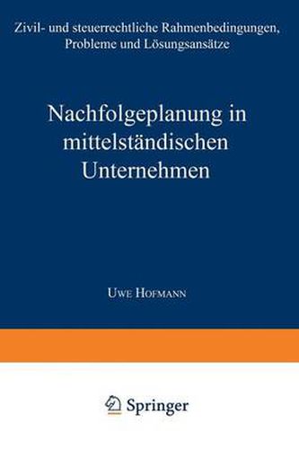 Cover image for Nachfolgeplanung in Mittelstandischen Unternehmen: Zivil- Und Steuerrechtliche Rahmenbedingungen, Probleme Und Loesungsansatze