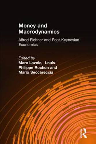 Money and Macrodynamics: Alfred Eichner and Post-Keynesian Economics: Alfred Eichner and Post-Keynesian Economics