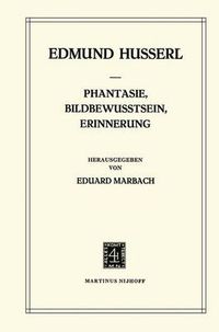 Cover image for Phantasie, Bildbewusstsein, Erinnerung: Zur Phanomenologie der Anschaulichen Vergegenwartigungen Texte aus dem Nachlass (1898-1925)