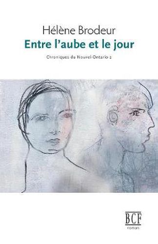 Cover image for Entre l'Aube Et Le Jour: Chroniques Du Nouvel-Ontario, Tome 2