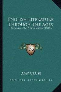 Cover image for English Literature Through the Ages English Literature Through the Ages: Beowulf to Stevenson (1919) Beowulf to Stevenson (1919)