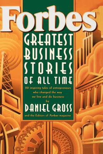 Cover image for Forbes Greatest Business Stories of All Time: 20 Inspiring Tales of Entrepreneurs Who Changed the Way We Live and Do Business