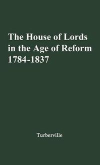 Cover image for The House of Lords in the Age of Reform, 1784-1837: With an Epilogue on Aristocracy and the Advent of Democracy, 1837-1867