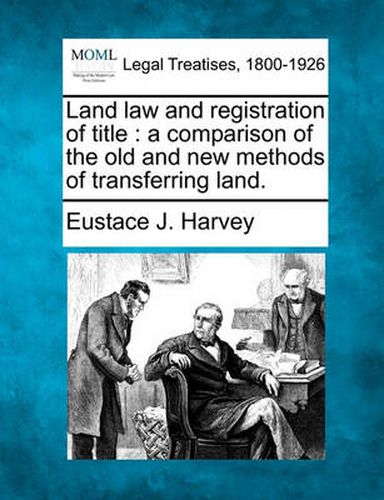 Cover image for Land Law and Registration of Title: A Comparison of the Old and New Methods of Transferring Land.