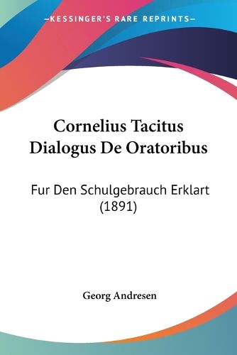Cover image for Cornelius Tacitus Dialogus de Oratoribus: Fur Den Schulgebrauch Erklart (1891)