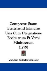 Cover image for Conspectus Status Ecclesiastici Islandiae Una Cum Designatione Ecclesiarum Et Verbi Ministrorum (1779)