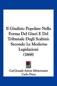 Cover image for Il Giudizio Popolare Nella Forma del Giuri E del Tribunale Degli Scabini: Secondo Le Moderne Legislazioni (1868)