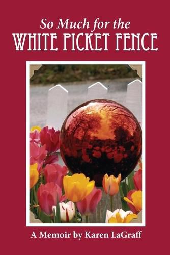 So Much for the White Picket Fence: A Memoir