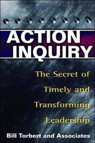 Action Inquiry - The Secret of Timely and Transforming Leadership