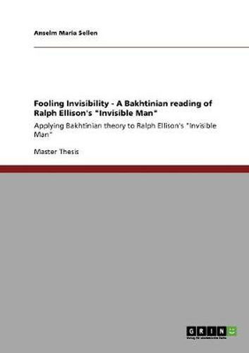 Cover image for Fooling Invisibility - A Bakhtinian reading of Ralph Ellison's Invisible Man: Applying Bakhtinian theory to Ralph Ellison's Invisible Man