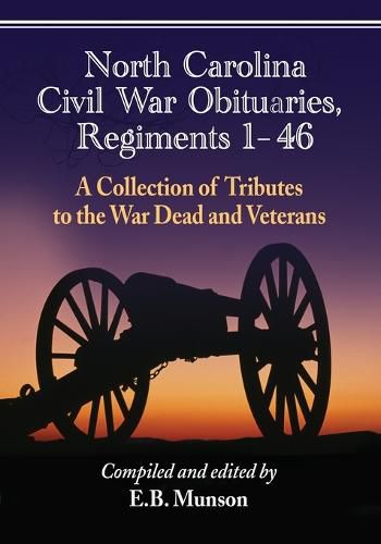 Cover image for North Carolina Civil War Obituaries, Regiments 1 through 46: A Collection of Tributes to the War Dead and Veterans
