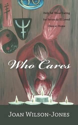 Cover image for Who Cares: Help for Those Caring for Seriously Ill Loved Ones at Home