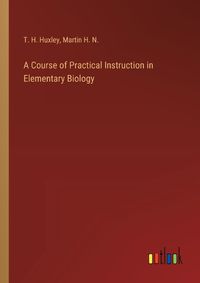 Cover image for A Course of Practical Instruction in Elementary Biology