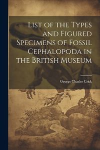 Cover image for List of the Types and Figured Specimens of Fossil Cephalopoda in the British Museum