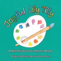 Cover image for Joyful Lily Tilly: Rabbit Wisdom From Heart to Brush