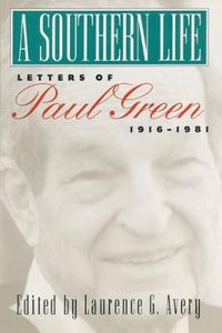 Cover image for A Southern Life: Letters of Paul Green, 1916-1981