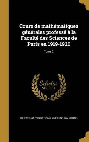 Cover image for Cours de Mathematiques Generales Professe a la Faculte Des Sciences de Paris En 1919-1920; Tome 2