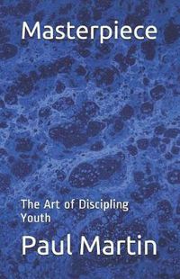 Cover image for Masterpiece: The Art of Discipling Youth