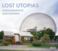 Cover image for Lost Utopias: Photographs by Jade Doskow