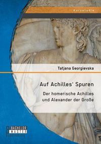 Cover image for Auf Achilles' Spuren: Der homerische Achilles und Alexander der Grosse