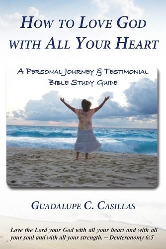 Cover image for How to Love God with All Your Heart: A Personal Journey and Testimonial Bible Study Guide