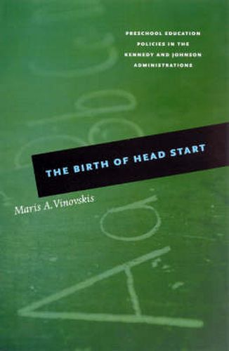 The Birth of Head Start: Preschool Education Policies in the Kennedy and Johnson Administrations