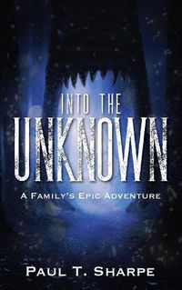 Cover image for Into the Unknown: A Family's Epic Adventure