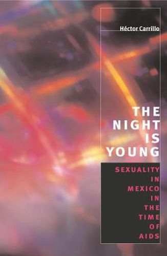Cover image for The Night is Young: Sexuality in Mexico in the Time of AIDS