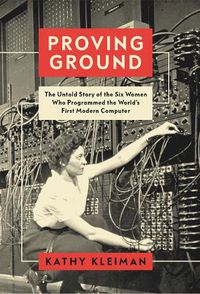 Cover image for Proving Ground: The Untold Story of the Six Women Who Programmed the World's First Modern Computer