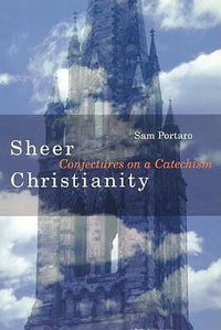 Cover image for Sheer Christianity: Conjectures on a Catechism