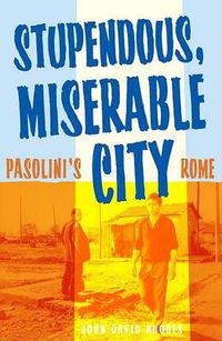 Cover image for Stupendous, Miserable City: Pasolini's Rome