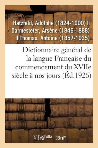 Cover image for Dictionnaire General de la Langue Francaise Du Commencement Du Xviie Siecle A Nos Jours: Precede d'Un Traite de la Formation de la Langue...