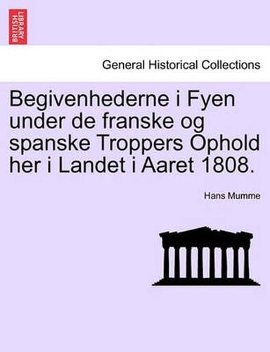 Cover image for Begivenhederne I Fyen Under de Franske Og Spanske Troppers Ophold Her I Landet I Aaret 1808.