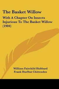 Cover image for The Basket Willow: With a Chapter on Insects Injurious to the Basket Willow (1904)