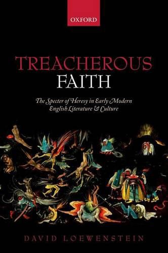 Cover image for Treacherous Faith: The Specter of Heresy in Early Modern English Literature and Culture