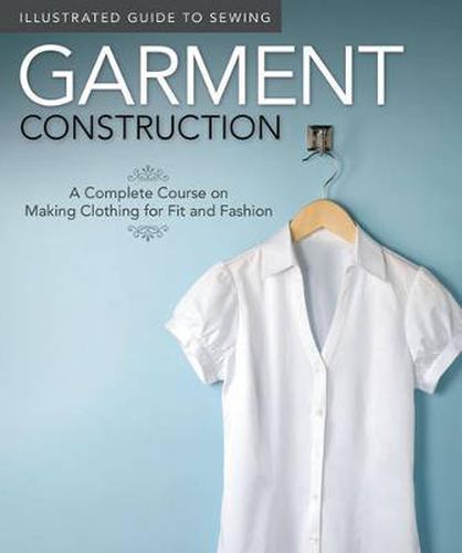 Illustrated Guide to Sewing: Garment Construction: A Complete Course on Making Clothing for Fit and Fashion