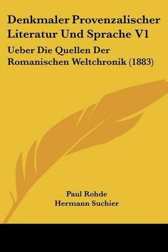 Denkmaler Provenzalischer Literatur Und Sprache V1: Ueber Die Quellen Der Romanischen Weltchronik (1883)