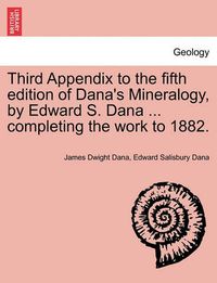 Cover image for Third Appendix to the Fifth Edition of Dana's Mineralogy, by Edward S. Dana ... Completing the Work to 1882.