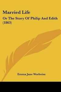 Cover image for Married Life: Or the Story of Philip and Edith (1863)