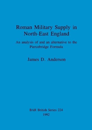 Cover image for Roman military supply in North-East England: An analysis of and an alternative to the Piercebridge Formula