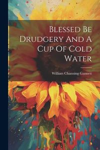 Cover image for Blessed Be Drudgery And A Cup Of Cold Water