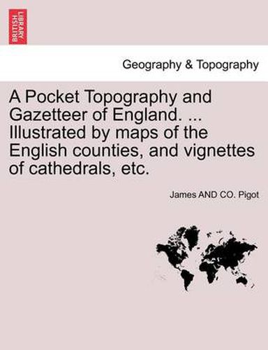 Cover image for A Pocket Topography and Gazetteer of England. ... Illustrated by maps of the English counties, and vignettes of cathedrals, etc. Vol. II