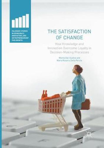 Cover image for The Satisfaction of Change: How Knowledge and Innovation Overcome Loyalty in Decision-Making Processes