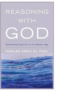 Cover image for Reasoning with God: Reclaiming Shari'ah in the Modern Age