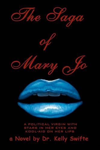 Cover image for The Saga of Mary Jo: A Political Virgin With Stars In Her Eyes And Kool-aid On Her Lips