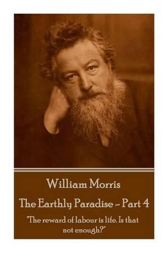 William Morris - The Earthly Paradise - Part 4: The reward of labour is life. Is that not enough?