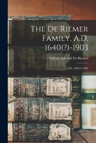 Cover image for The De Riemer Family, A.D. 1640(?)-1903