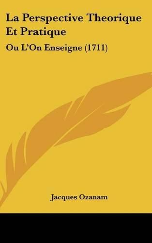 La Perspective Theorique Et Pratique: Ou L'On Enseigne (1711)