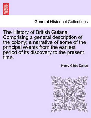 Cover image for The History of British Guiana. Comprising a general description of the colony; a narrative of some of the principal events from the earliest period of its discovery to the present time. Vol. II.